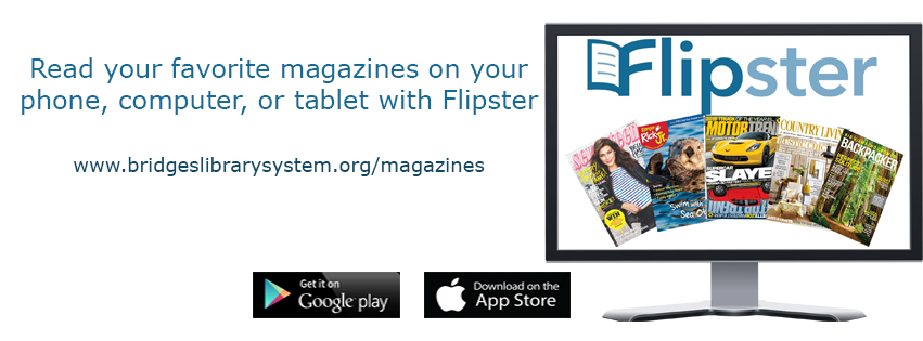 Flipster - Read your favorite magazines on your phone, computer, or tablet with Flipster. www.bridgeslibrarysystem.org/magazines