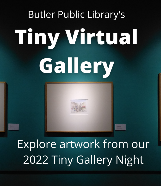 Butler Public Library's Tiny Virtual Gallery. Explore artwork from our 2022 Tiny Gallery Night.