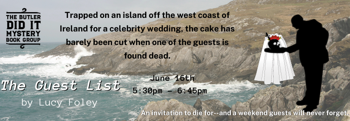 Trapped on an island off the west coast of Ireland for a celebrity wedding, the cake has barely been cut when one of the guests is found dead. The Guest List by Lucy Foley. An invitation to die for--and a weekend guests will never forget. June 16th 5:30pm - 6:45pm
