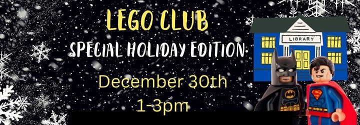 Lego Club. Special Holiday Edition. December 30th 1:00-3:00 pm.