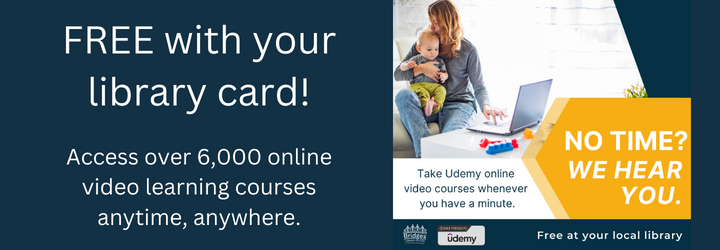 Udemy. No time? We hear you. Take Udemy online video courses whenever you have a minute. FREE with your library card! Access over 6,000 online video learning courses anytime, anywhere.
