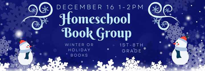 Homeschool Book Group. December 16 1-2pm. Winter or holiday books. 1st-8th grade.