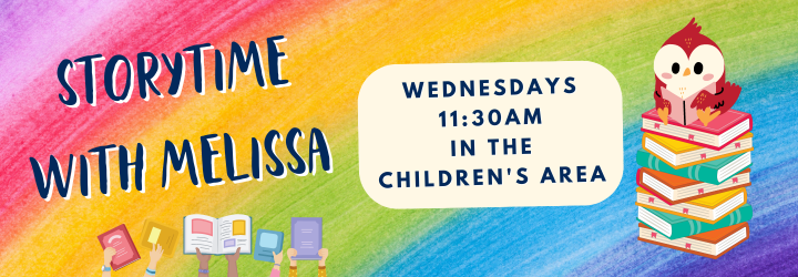 Storytime with Melissa. Wednesdays 11:30am in the children's area.