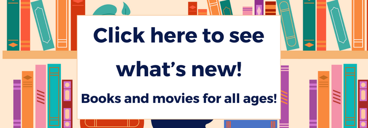 Click here to see what's new! Books and movies for all ages!