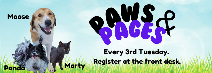 Paws & Pages Paws & Pages Every 3rd Tuesday. Register at the front desk. Moose (medium dog), Panda (Pomeranian), Marty (cat).