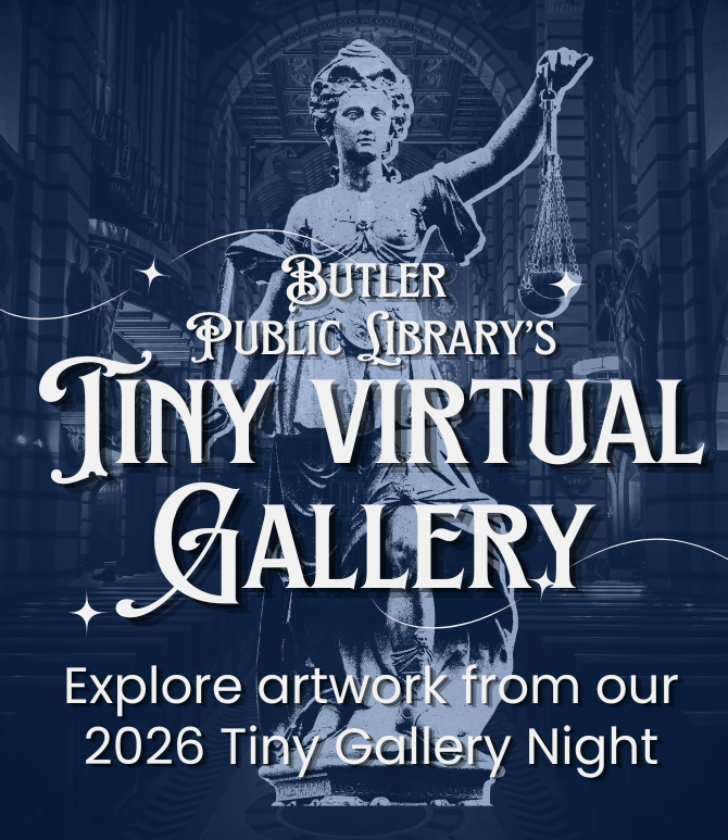 Butler Public Library's Tiny Virtual Gallery. Explore artwork from our 2026 Tiny Gallery Night.